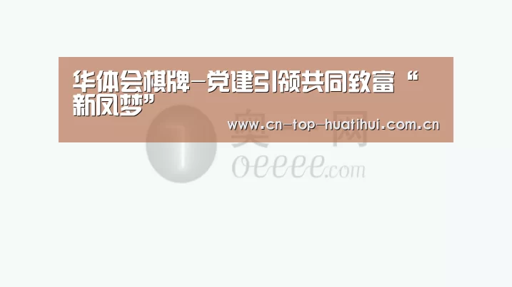 华体会棋牌-党建引领共同致富“新凤梦”(图1) 华体会官网下载