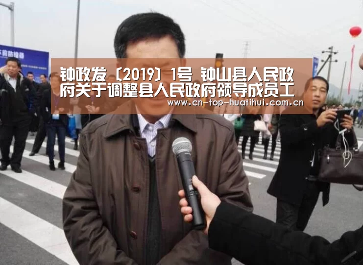 钟政发〔2019〕1号 钟山县人民政府关于调整县人民政府领导成员工作分工的通知-华体会入口(图1) 电竞棋牌