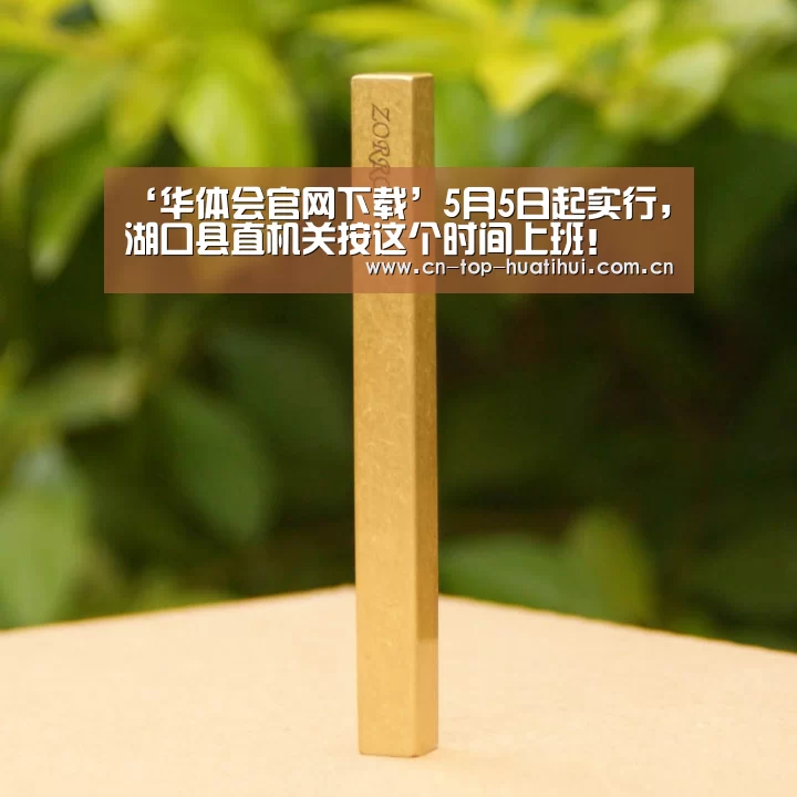‘华体会官网下载’5月5日起实行,湖口县直机关按这个时间上班!(图2) 电竞棋牌