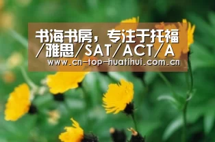 书海书房,专注于托福/雅思/SAT/ACT/AP等出国留学语言培训:华体会棋牌(图2) 华体会入口